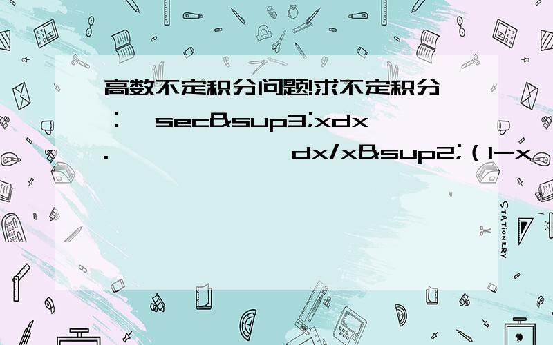 高数不定积分问题!求不定积分：∫sec³xdx.            ∫dx/x²（1-x^4).