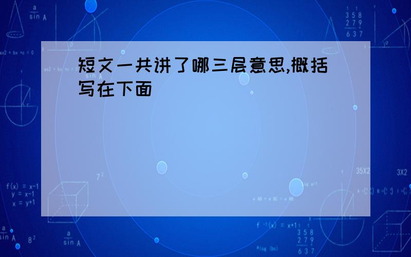 短文一共讲了哪三层意思,概括写在下面