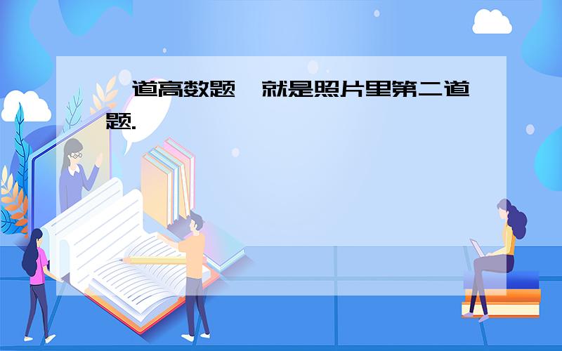 一道高数题,就是照片里第二道题.