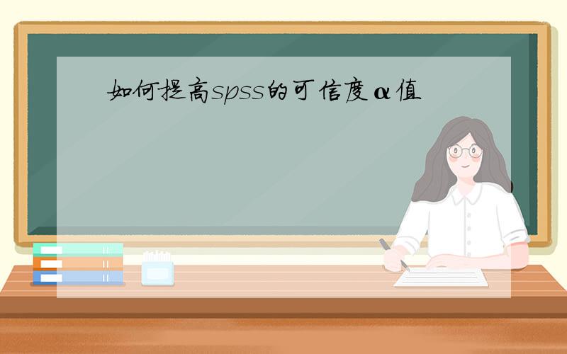 如何提高spss的可信度α值