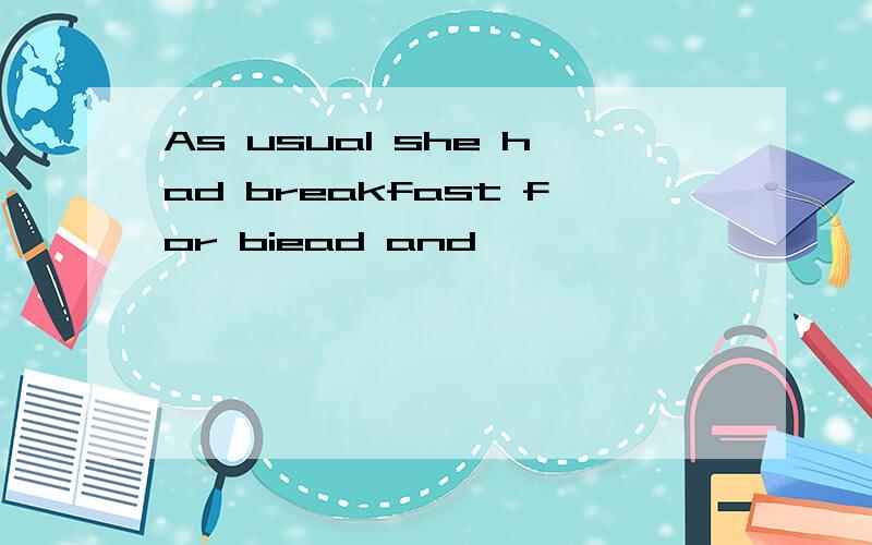 As usual she had breakfast for biead and