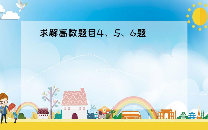 求解高数题目4、5、6题