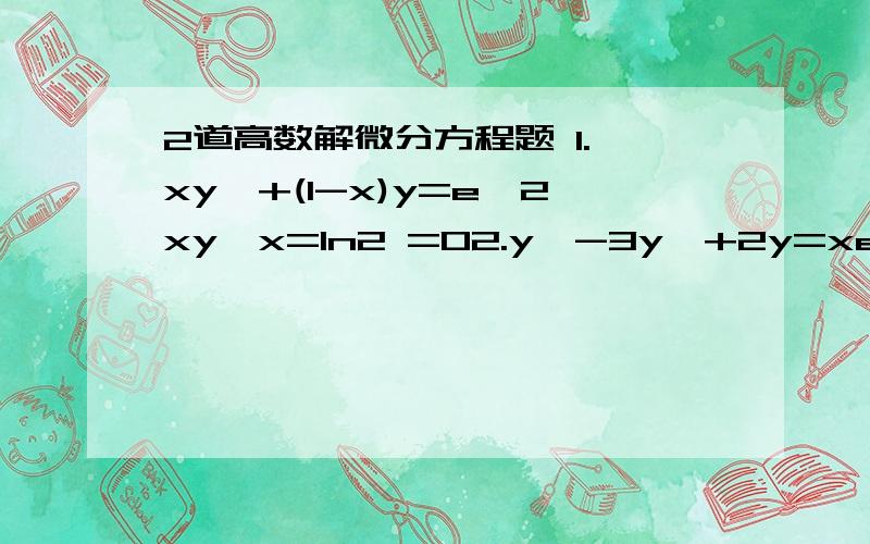 2道高数解微分方程题 1.{xy'+(1-x)y=e^2xy│x=ln2 =02.y