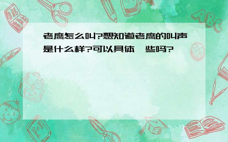 老鹰怎么叫?想知道老鹰的叫声是什么样?可以具体一些吗?