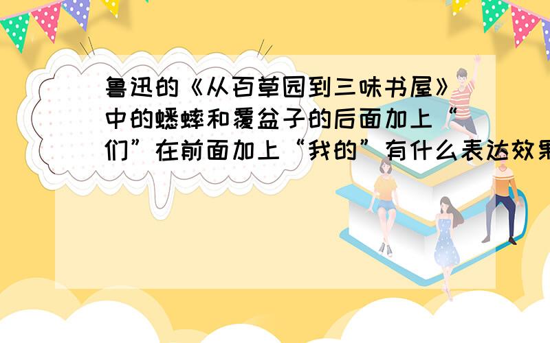 鲁迅的《从百草园到三味书屋》中的蟋蟀和覆盆子的后面加上“们”在前面加上“我的”有什么表达效果?