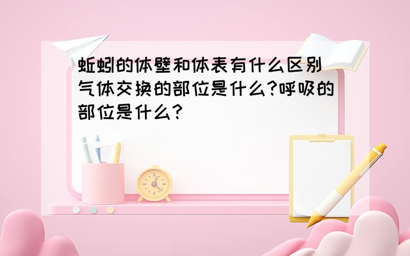 蚯蚓的体壁和体表有什么区别 气体交换的部位是什么?呼吸的部位是什么?