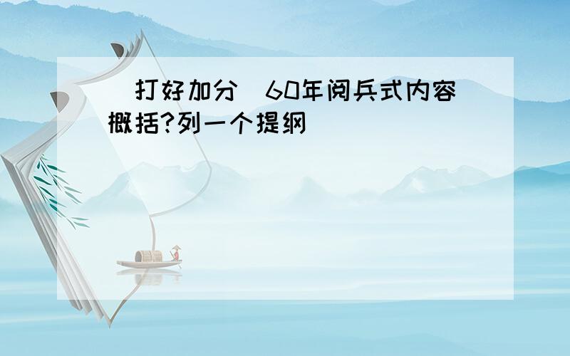 （打好加分）60年阅兵式内容概括?列一个提纲