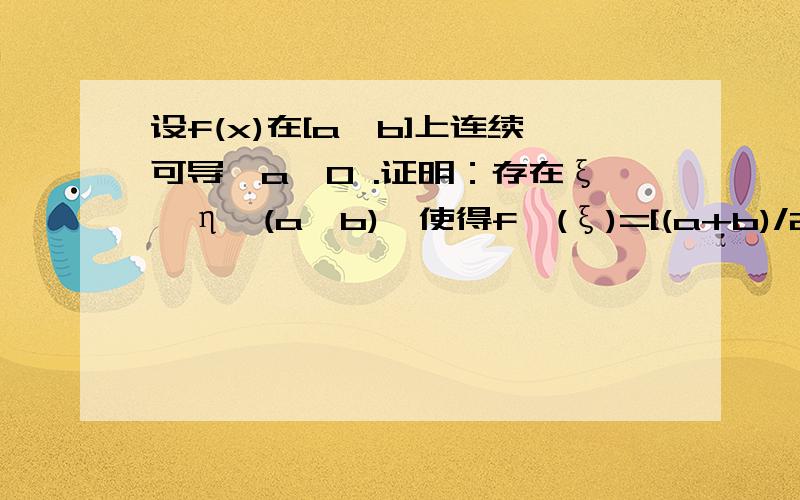 设f(x)在[a,b]上连续可导,a>0 .证明：存在ξ,η∈(a,b),使得f'(ξ)=[(a+b)/2η]f‘(η)RT