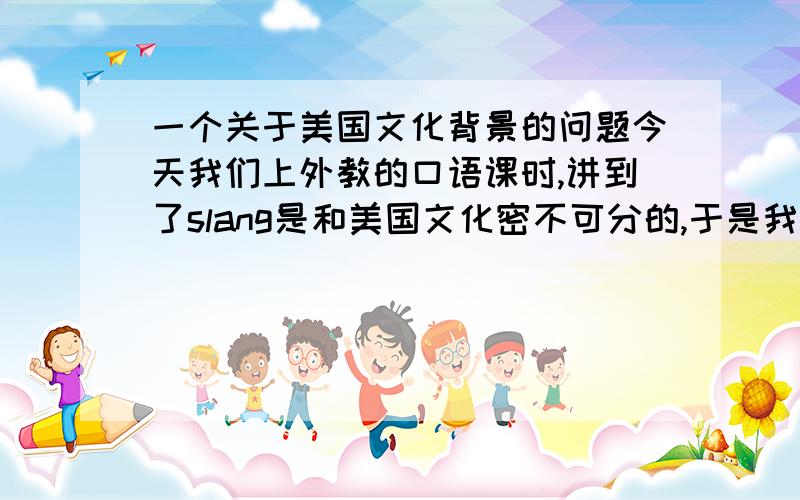 一个关于美国文化背景的问题今天我们上外教的口语课时,讲到了slang是和美国文化密不可分的,于是我就问他在电影中很多黑人被称为nigger,我就问Can we speak to black people in this word.然后他就很