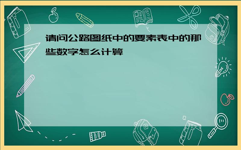 请问公路图纸中的要素表中的那些数字怎么计算