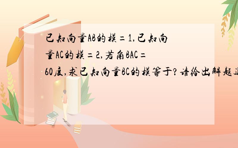 已知向量AB的模=1,已知向量AC的模=2,若角BAC=60度,求已知向量BC的模等于?请给出解题过程!