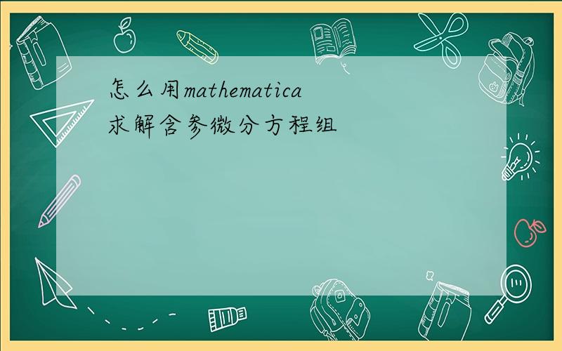 怎么用mathematica求解含参微分方程组