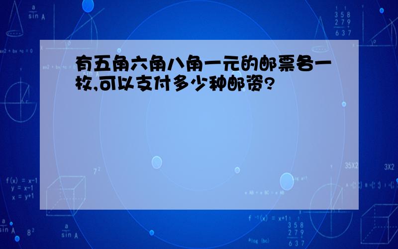 有五角六角八角一元的邮票各一枚,可以支付多少种邮资?