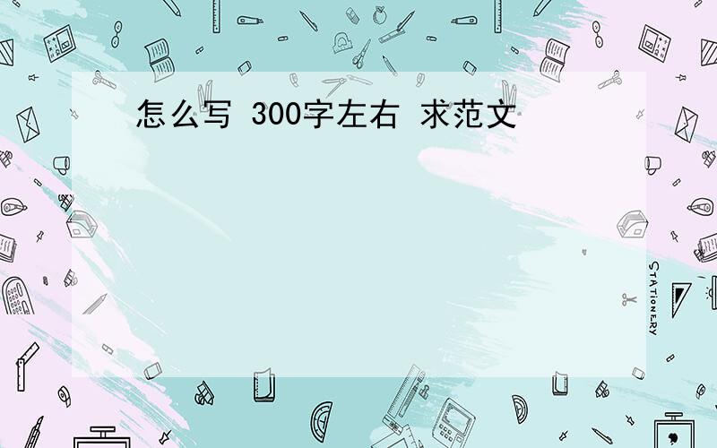 怎么写 300字左右 求范文