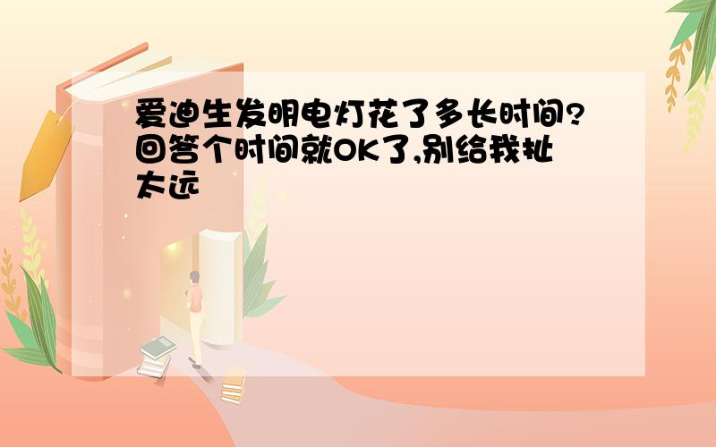 爱迪生发明电灯花了多长时间?回答个时间就OK了,别给我扯太远