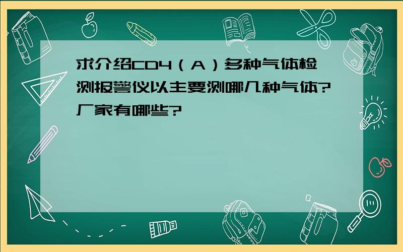 求介绍CD4（A）多种气体检测报警仪以主要测哪几种气体?厂家有哪些?