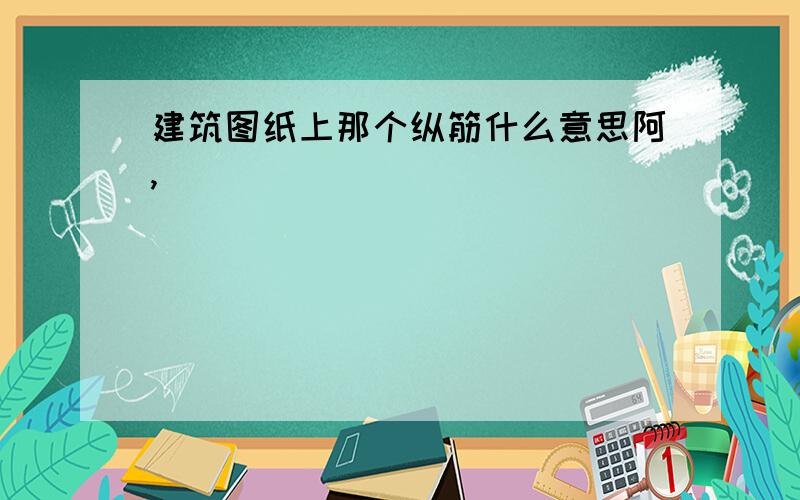 建筑图纸上那个纵筋什么意思阿,