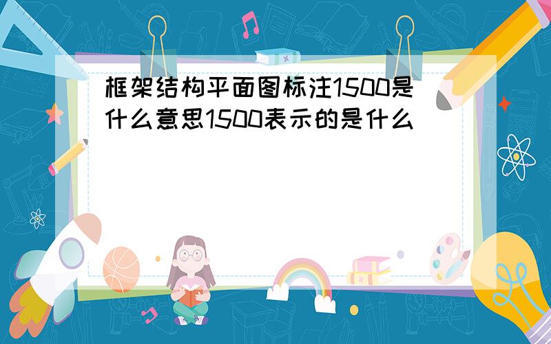 框架结构平面图标注1500是什么意思1500表示的是什么