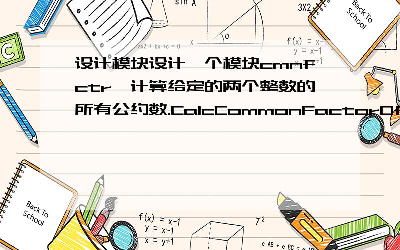 设计模块设计一个模块cmnfctr,计算给定的两个整数的所有公约数.CalcCommonFactorOf()用来设定参与计算的两个整数,然后每调用一次NextCommonFactor()得到一个公约数,按照从小到大的顺序给出.用下面