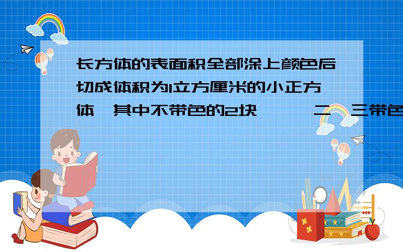 长方体的表面积全部涂上颜色后切成体积为1立方厘米的小正方体,其中不带色的2块,一、二、三带色的别有10、16、8块.求这个长方体的长、宽、高?