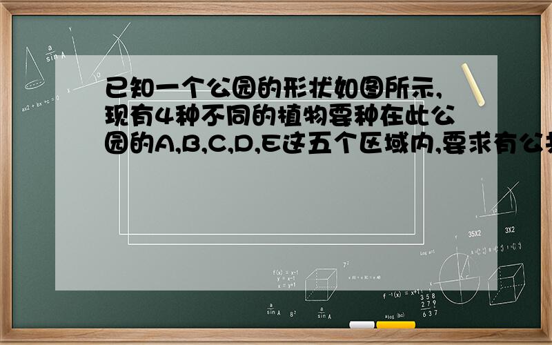 已知一个公园的形状如图所示,现有4种不同的植物要种在此公园的A,B,C,D,E这五个区域内,要求有公共边界的两块相邻区域种不同的植物,共有（    ）种不同的种法.   答案是按照A、B、C、E、D的