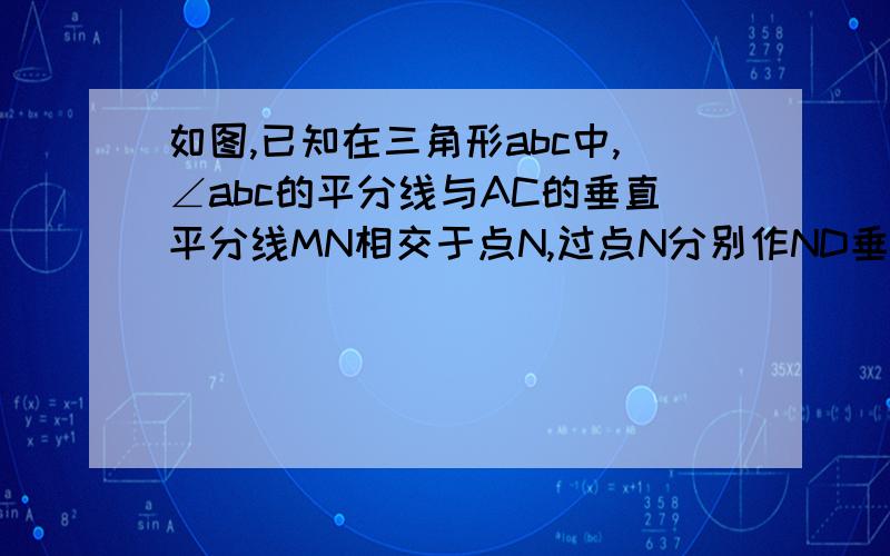 如图,已知在三角形abc中,∠abc的平分线与AC的垂直平分线MN相交于点N,过点N分别作ND垂直BC于点D,NE垂直BC于点E求证AD=CE