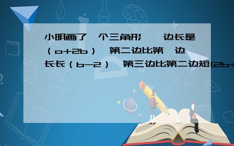 小明画了一个三角形,一边长是（a+2b）,第二边比第一边长长（b-2）,第三边比第二边短(2b+5)当他求该三角形的周长时,发现周长能被3整除,请说明原因.