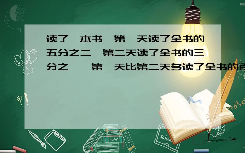 读了一本书,第一天读了全书的五分之二,第二天读了全书的三分之一,第一天比第二天多读了全书的百分之几