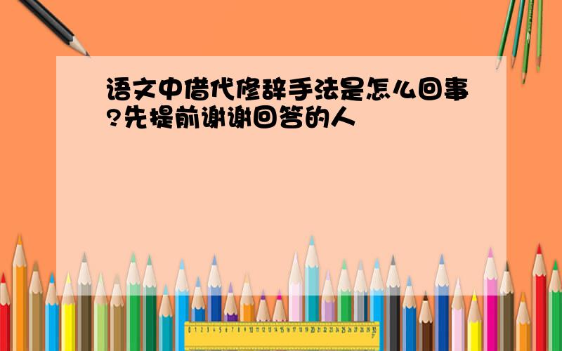 语文中借代修辞手法是怎么回事?先提前谢谢回答的人