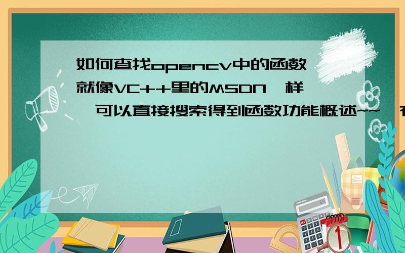 如何查找opencv中的函数就像VC++里的MSDN一样,可以直接搜索得到函数功能概述~~,有这样的软件吗?