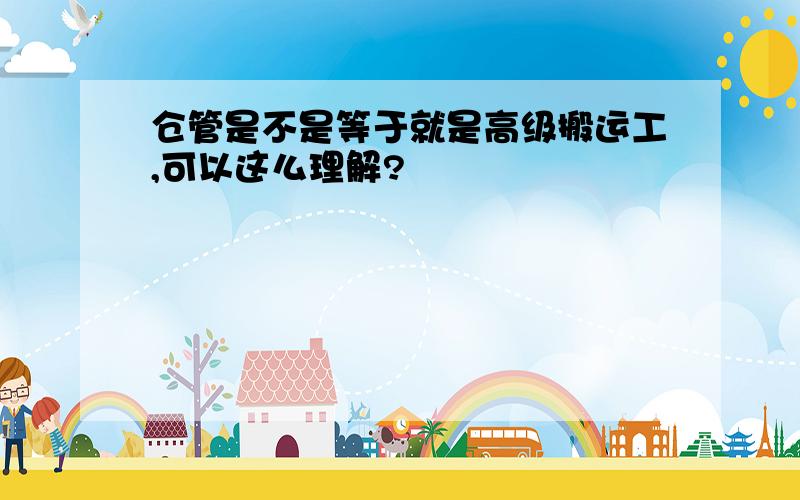 仓管是不是等于就是高级搬运工,可以这么理解?