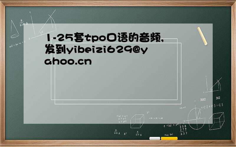 1-25套tpo口语的音频,发到yibeizi629@yahoo.cn