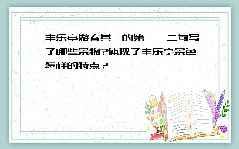 丰乐亭游春其一的第一、二句写了哪些景物?体现了丰乐亭景色怎样的特点?