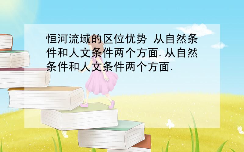 恒河流域的区位优势 从自然条件和人文条件两个方面.从自然条件和人文条件两个方面.