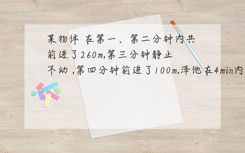 某物体 在第一、第二分钟内共前进了260m,第三分钟静止不动 ,第四分钟前进了100m,泽他在4min内的平均速度是?