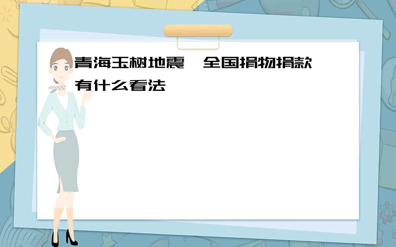 青海玉树地震,全国捐物捐款,有什么看法