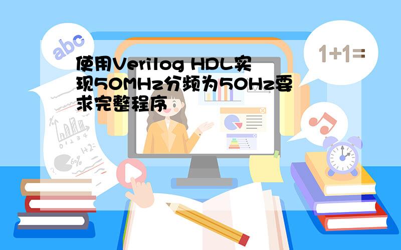 使用Verilog HDL实现50MHz分频为50Hz要求完整程序