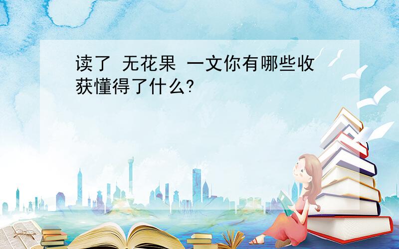 读了 无花果 一文你有哪些收获懂得了什么?