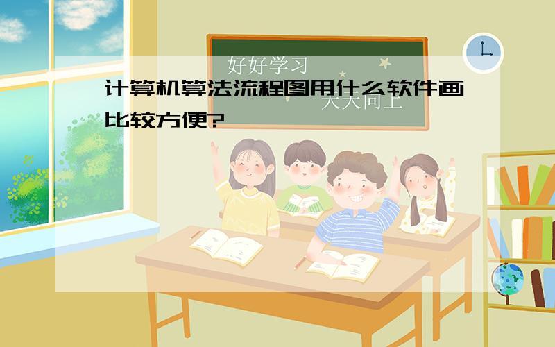 计算机算法流程图用什么软件画比较方便?