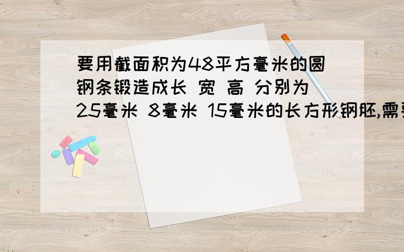 要用截面积为48平方毫米的圆钢条锻造成长 宽 高 分别为25毫米 8毫米 15毫米的长方形钢胚,需要这种圆钢条多少米?某城市按以下规定收取每月煤气费,用煤气如果不超过60立方米,按每立方米0.8