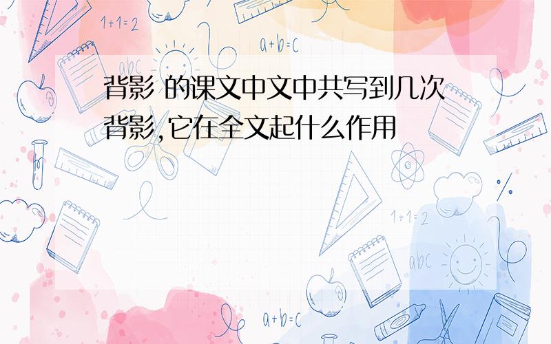 背影 的课文中文中共写到几次背影,它在全文起什么作用