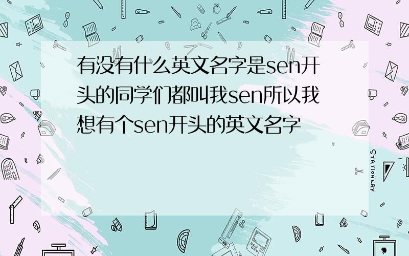 有没有什么英文名字是sen开头的同学们都叫我sen所以我想有个sen开头的英文名字