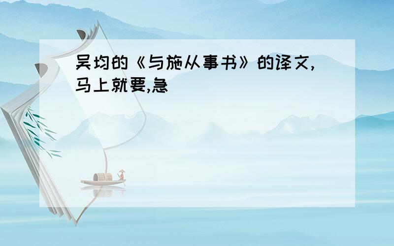 吴均的《与施从事书》的译文,马上就要,急