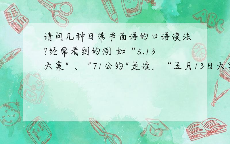 请问几种日常书面语的口语读法?经常看到的例 如“5.13大案