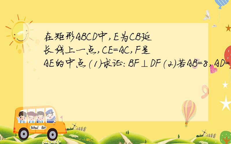 在矩形ABCD中,E为CB延长线上一点,CE=AC,F是AE的中点(1)求证:BF⊥DF(2)若AB=8,AD=6,求DF的长