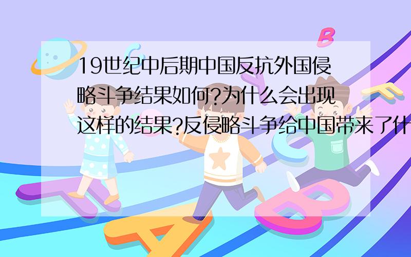 19世纪中后期中国反抗外国侵略斗争结果如何?为什么会出现这样的结果?反侵略斗争给中国带来了什么?