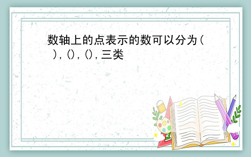 数轴上的点表示的数可以分为( ),(),(),三类