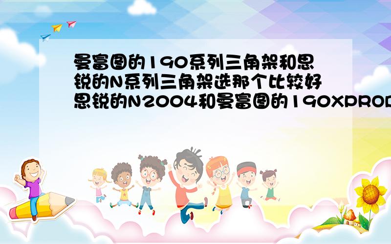 曼富图的190系列三角架和思锐的N系列三角架选那个比较好思锐的N2004和曼富图的190XPROD选哪个好