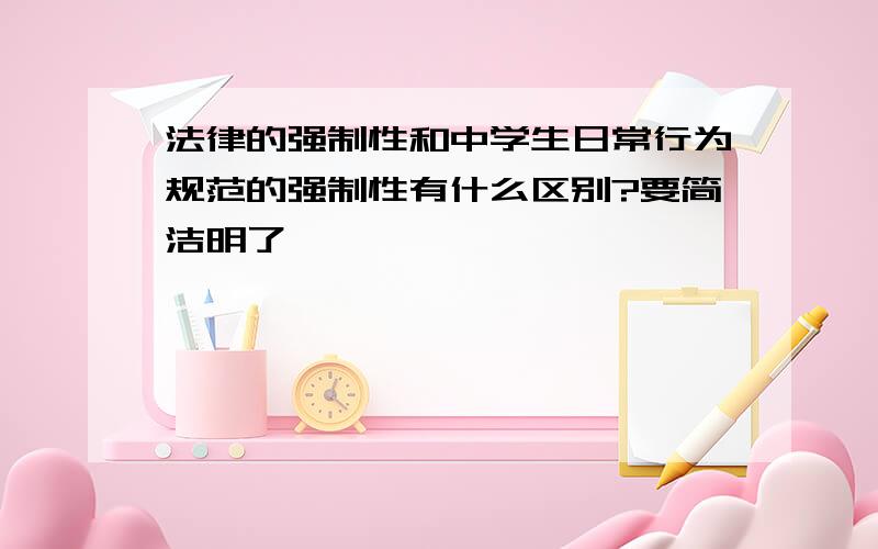 法律的强制性和中学生日常行为规范的强制性有什么区别?要简洁明了