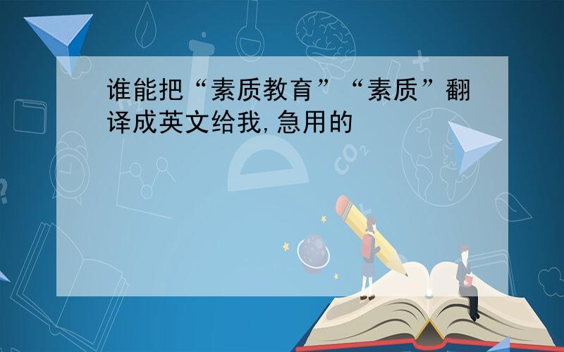 谁能把“素质教育”“素质”翻译成英文给我,急用的